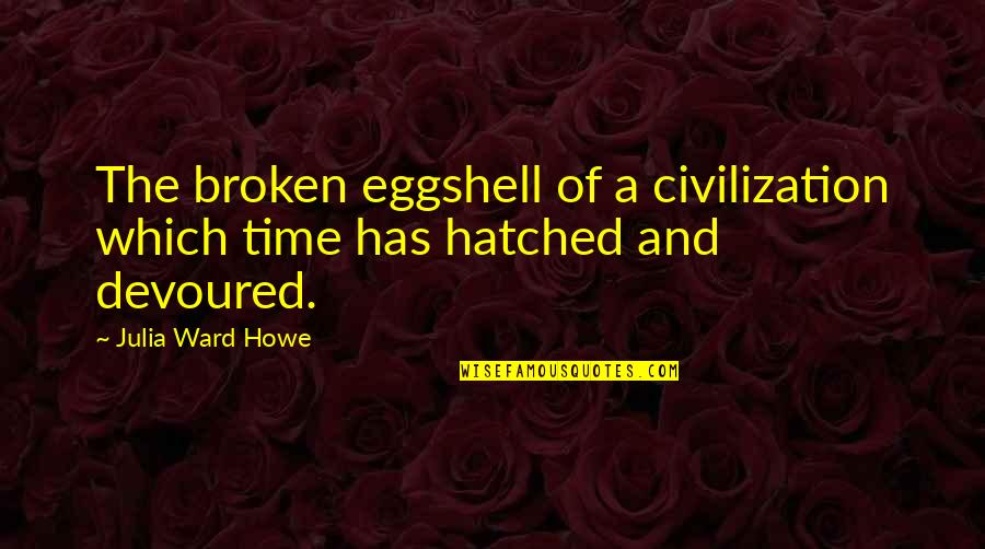 Howe's Quotes By Julia Ward Howe: The broken eggshell of a civilization which time