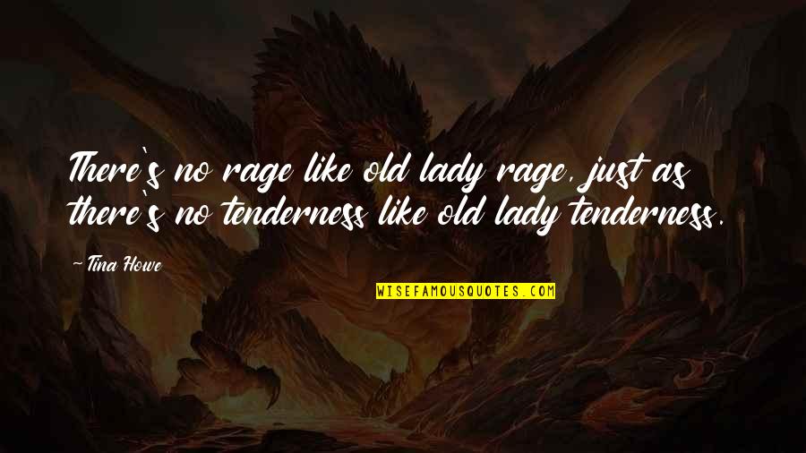 Howe's Quotes By Tina Howe: There's no rage like old lady rage, just Howe's Quotes By Tina Howe: There's no rage like old lady rage, just