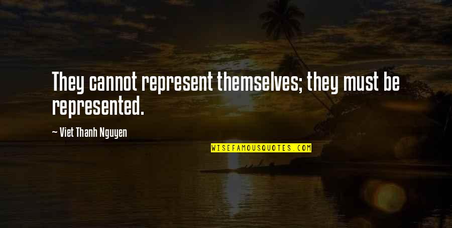 However Improbable Must Be The Truth Quotes By Viet Thanh Nguyen: They cannot represent themselves; they must be represented. However Improbable Must Be The Truth Quotes By Viet Thanh Nguyen: They cannot represent themselves; they must be represented.
