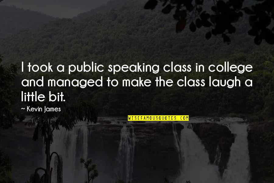 However In French Quotes By Kevin James: I took a public speaking class in college