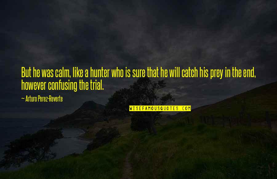 However In Quotes By Arturo Perez-Reverte: But he was calm, like a hunter who However In Quotes By Arturo Perez-Reverte: But he was calm, like a hunter who