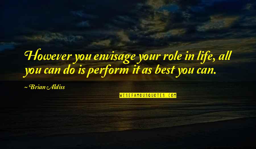However In Quotes By Brian Aldiss: However you envisage your role in life, all However In Quotes By Brian Aldiss: However you envisage your role in life, all