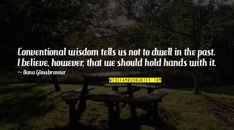However In Quotes By Dana Glossbrenner: Conventional wisdom tells us not to dwell in However In Quotes By Dana Glossbrenner: Conventional wisdom tells us not to dwell in