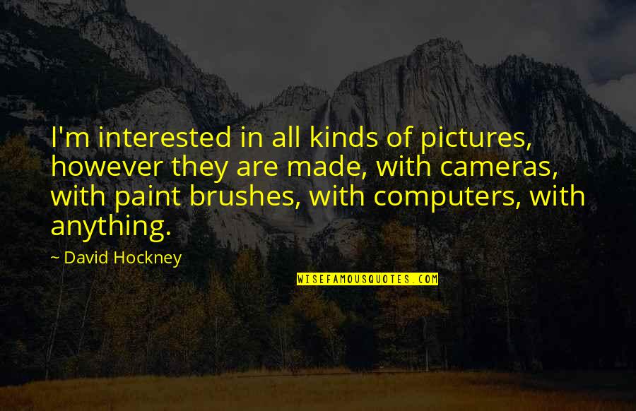 However In Quotes By David Hockney: I'm interested in all kinds of pictures, however However In Quotes By David Hockney: I'm interested in all kinds of pictures, however