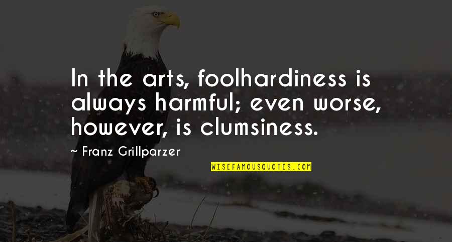 However In Quotes By Franz Grillparzer: In the arts, foolhardiness is always harmful; even However In Quotes By Franz Grillparzer: In the arts, foolhardiness is always harmful; even