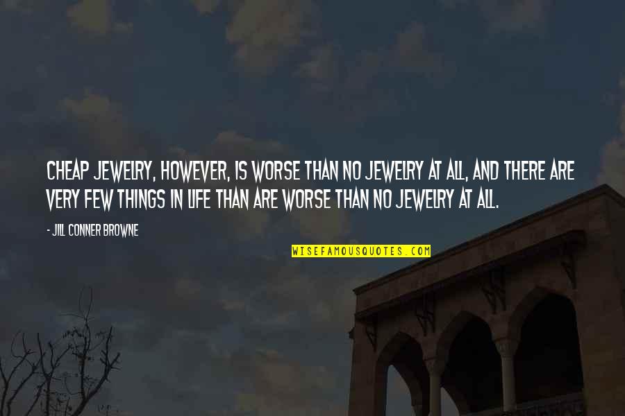 However In Quotes By Jill Conner Browne: Cheap jewelry, however, is worse than no jewelry However In Quotes By Jill Conner Browne: Cheap jewelry, however, is worse than no jewelry