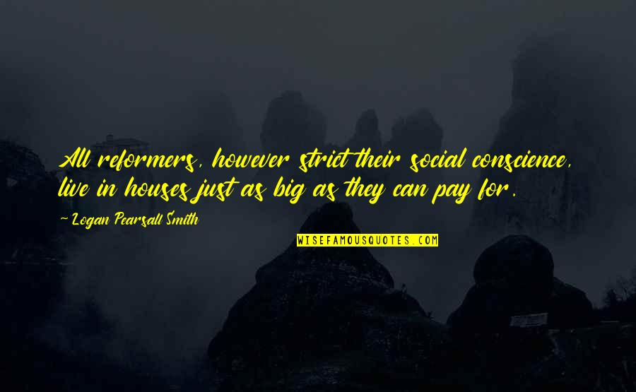 However In Quotes By Logan Pearsall Smith: All reformers, however strict their social conscience, live However In Quotes By Logan Pearsall Smith: All reformers, however strict their social conscience, live