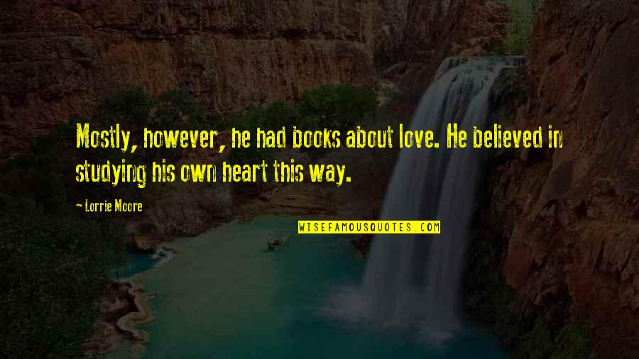 However In Quotes By Lorrie Moore: Mostly, however, he had books about love. He However In Quotes By Lorrie Moore: Mostly, however, he had books about love. He