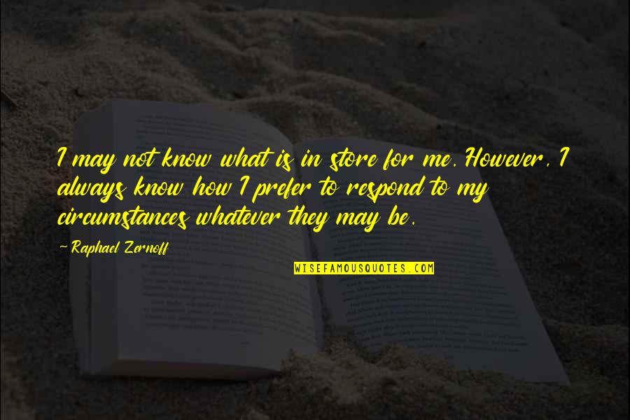 However In Quotes By Raphael Zernoff: I may not know what is in store However In Quotes By Raphael Zernoff: I may not know what is in store