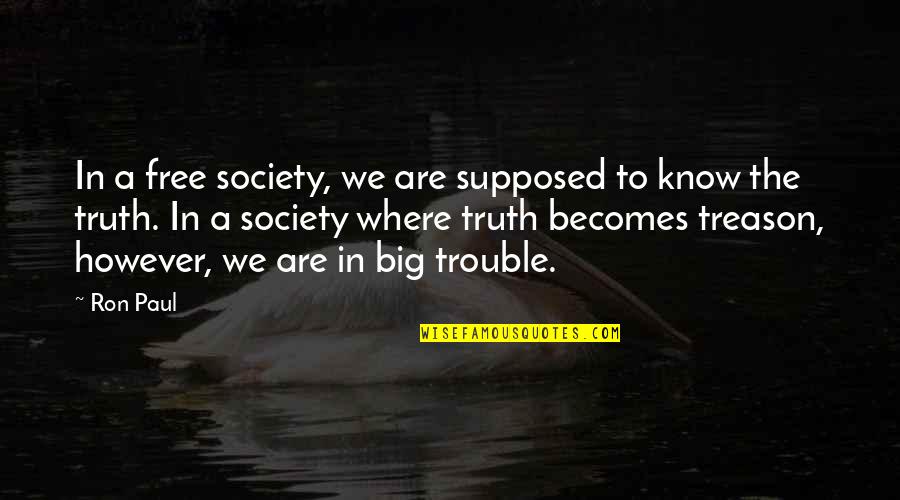 However In Quotes By Ron Paul: In a free society, we are supposed to However In Quotes By Ron Paul: In a free society, we are supposed to