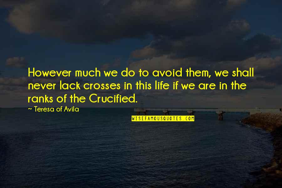 However In Quotes By Teresa Of Avila: However much we do to avoid them, we However In Quotes By Teresa Of Avila: However much we do to avoid them, we