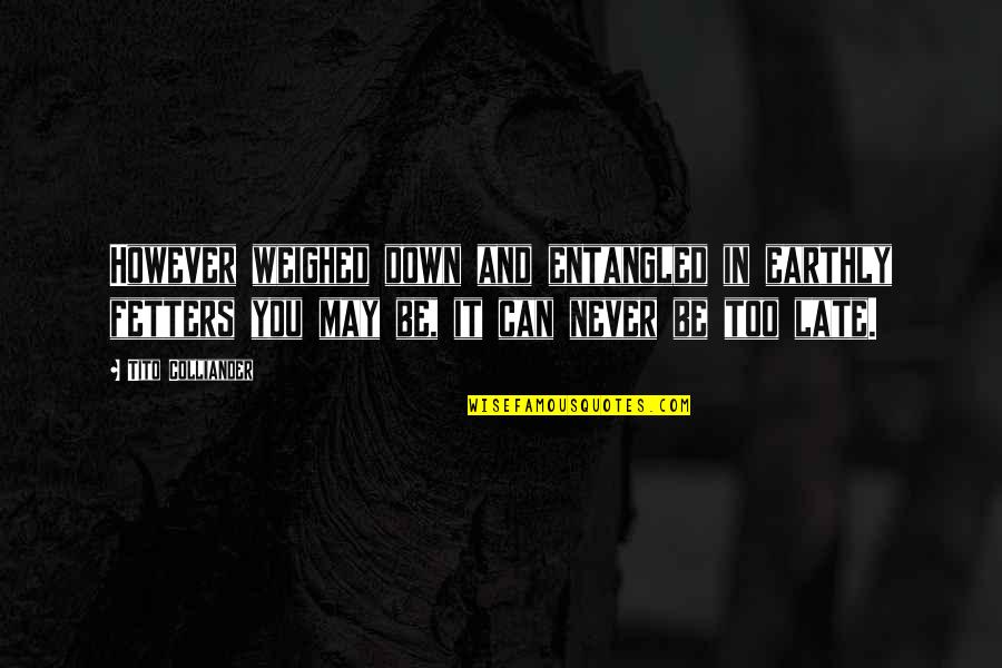 However In Quotes By Tito Colliander: However weighed down and entangled in earthly fetters However In Quotes By Tito Colliander: However weighed down and entangled in earthly fetters