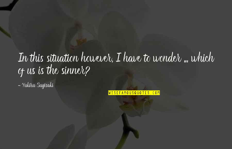 However In Quotes By Yukiru Sugisaki: In this situation however, I have to wonder