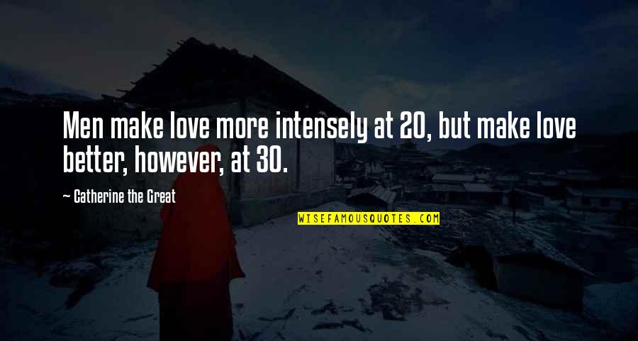 However The Quotes By Catherine The Great: Men make love more intensely at 20, but