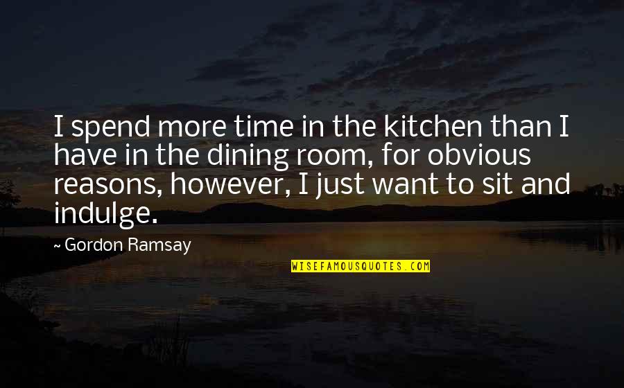 However The Quotes By Gordon Ramsay: I spend more time in the kitchen than
