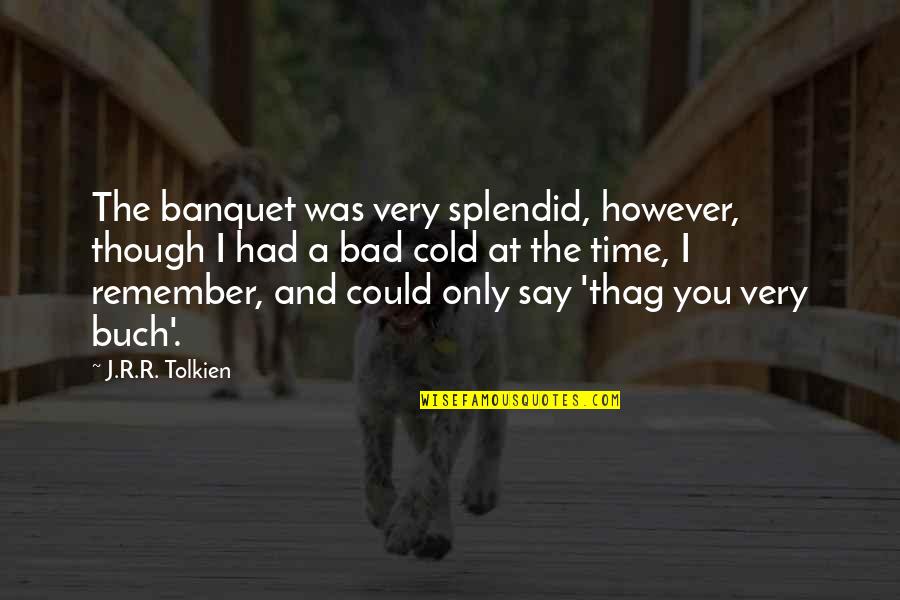 However The Quotes By J.R.R. Tolkien: The banquet was very splendid, however, though I