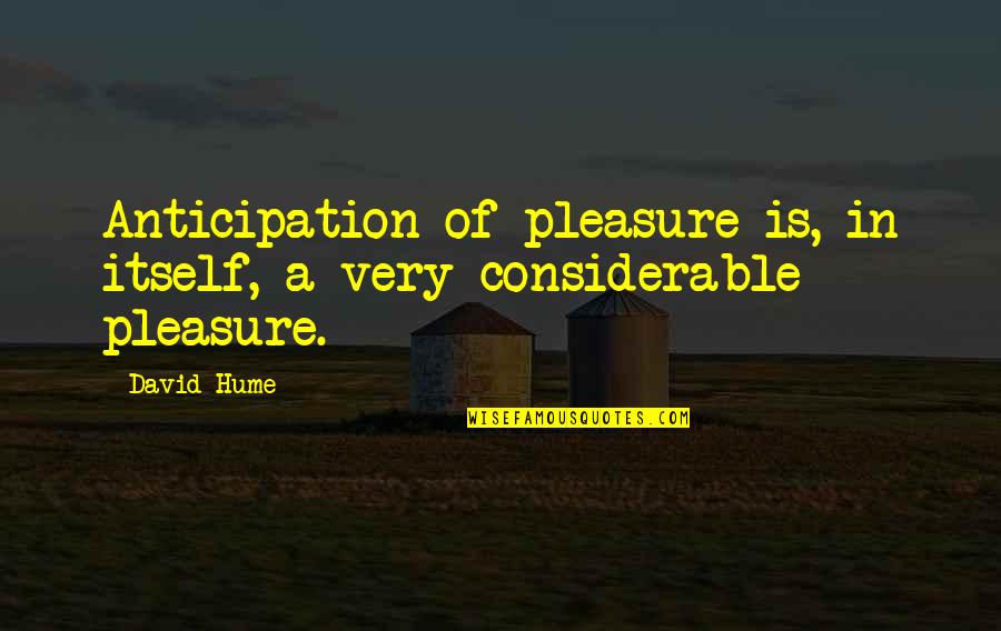 Howgate Premier Quotes By David Hume: Anticipation of pleasure is, in itself, a very