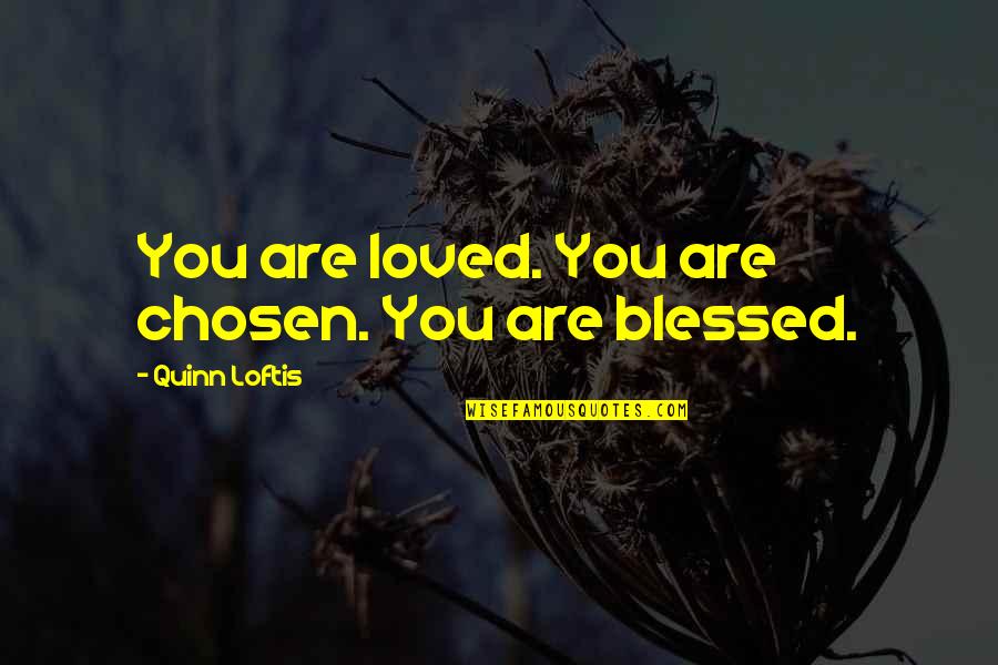 Howght Quotes By Quinn Loftis: You are loved. You are chosen. You are Howght Quotes By Quinn Loftis: You are loved. You are chosen. You are