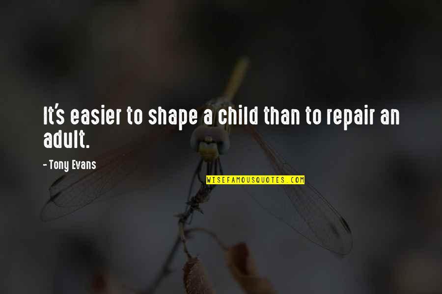 Howght Quotes By Tony Evans: It's easier to shape a child than to