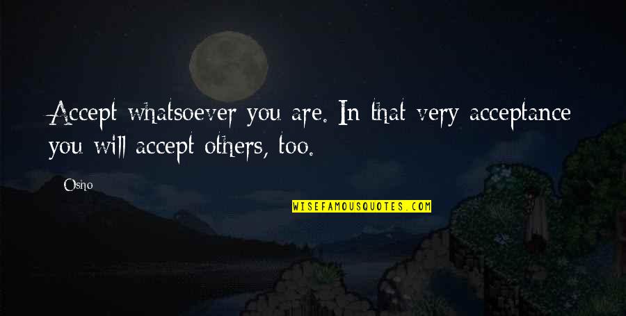 Howgill Lodge Quotes By Osho: Accept whatsoever you are. In that very acceptance