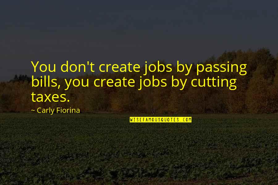 Howick Motors Quotes By Carly Fiorina: You don't create jobs by passing bills, you