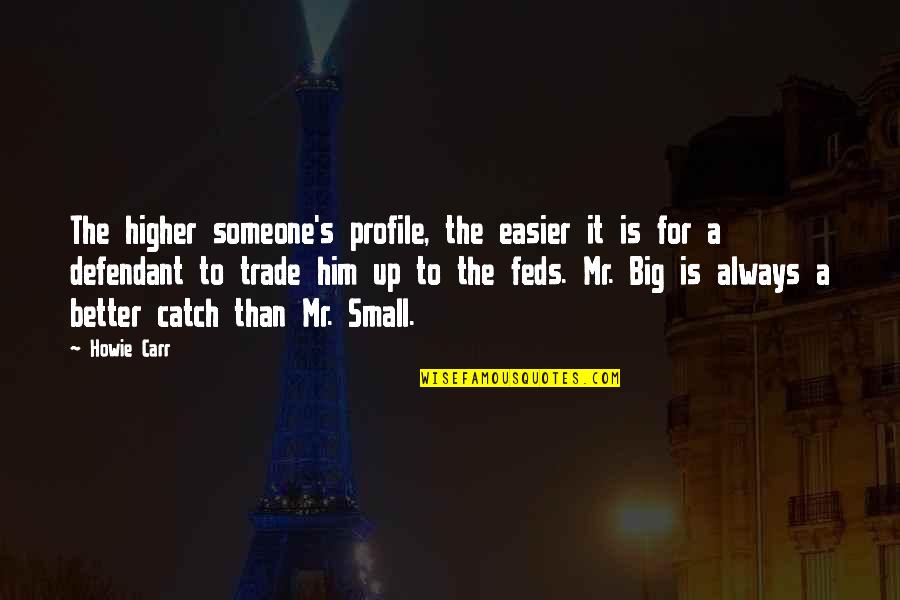 Howie Carr Quotes By Howie Carr: The higher someone's profile, the easier it is Howie Carr Quotes By Howie Carr: The higher someone's profile, the easier it is