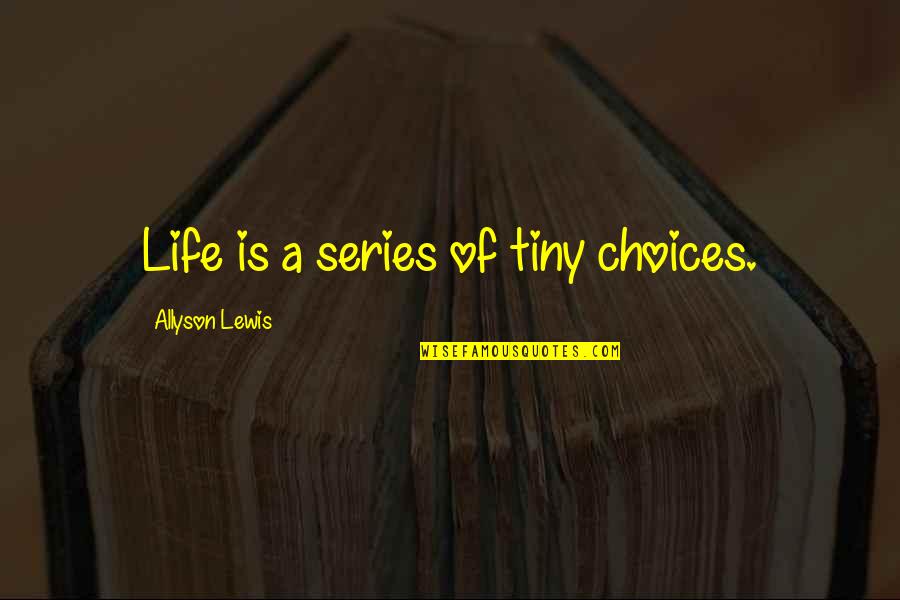 Howie Hawkins Quotes By Allyson Lewis: Life is a series of tiny choices.