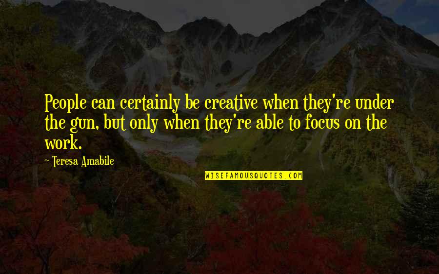Howie Long Quotes By Teresa Amabile: People can certainly be creative when they're under Howie Long Quotes By Teresa Amabile: People can certainly be creative when they're under