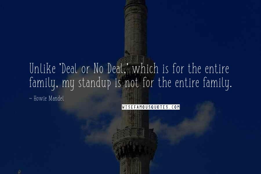 Howie Mandel quotes: Unlike 'Deal or No Deal,' which is for the entire family, my standup is not for the entire family.