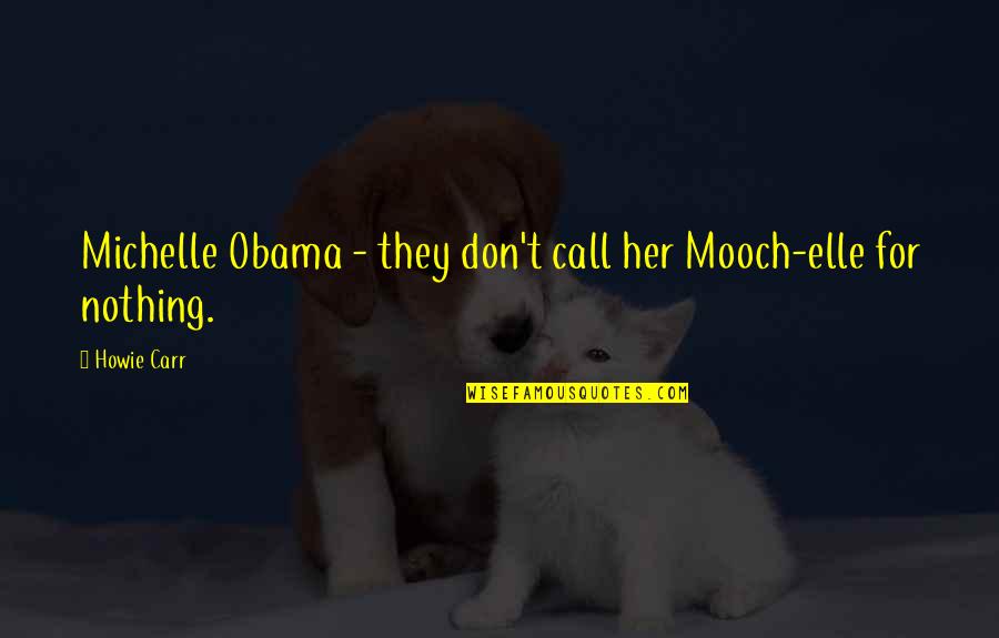 Howie Quotes By Howie Carr: Michelle Obama - they don't call her Mooch-elle