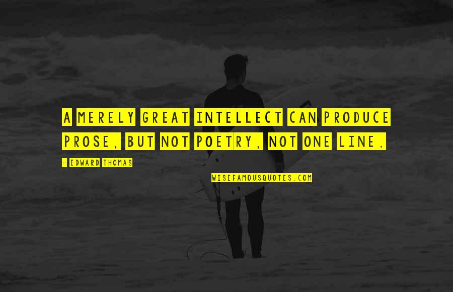 Howie Seago Quotes By Edward Thomas: A merely great intellect can produce prose, but