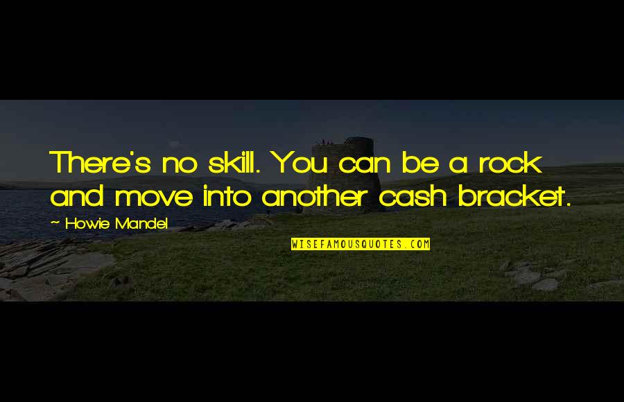 Howie's Quotes By Howie Mandel: There's no skill. You can be a rock