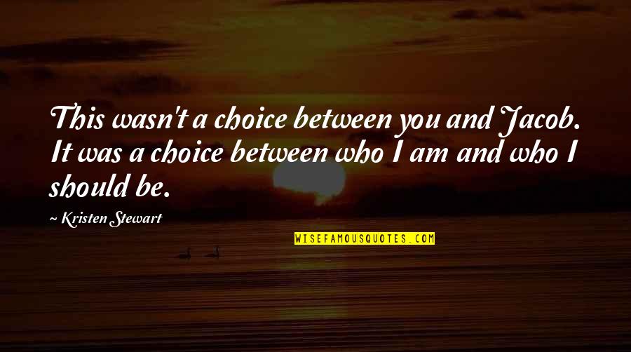 Howieson Coat Quotes By Kristen Stewart: This wasn't a choice between you and Jacob. Howieson Coat Quotes By Kristen Stewart: This wasn't a choice between you and Jacob.