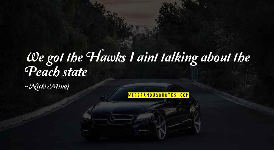 Howington And Burrell Quotes By Nicki Minaj: We got the Hawks I aint talking about Howington And Burrell Quotes By Nicki Minaj: We got the Hawks I aint talking about