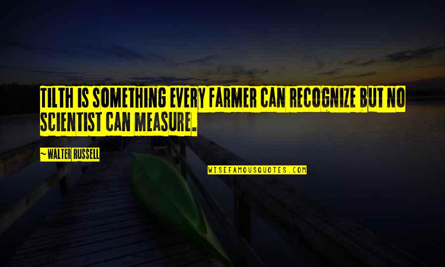 Howington And Burrell Quotes By Walter Russell: Tilth is something every farmer can recognize but