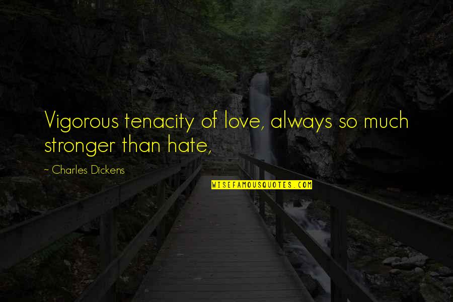 Howington Quotes By Charles Dickens: Vigorous tenacity of love, always so much stronger Howington Quotes By Charles Dickens: Vigorous tenacity of love, always so much stronger