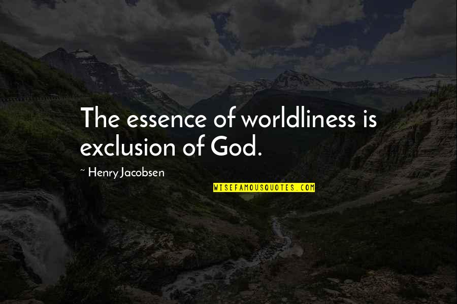 Howitt's Quotes By Henry Jacobsen: The essence of worldliness is exclusion of God. Howitt's Quotes By Henry Jacobsen: The essence of worldliness is exclusion of God.