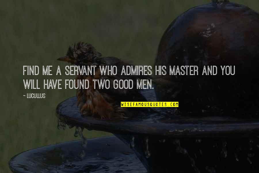 Howkins North Quotes By Lucullus: Find me a servant who admires his Master