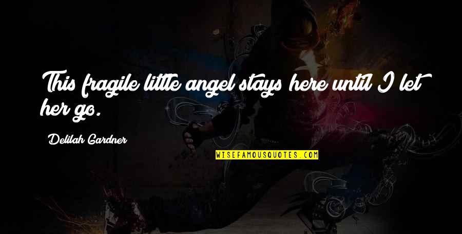 Howl Madness Quotes By Delilah Gardner: This fragile little angel stays here until I Howl Madness Quotes By Delilah Gardner: This fragile little angel stays here until I