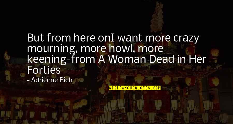 Howl Quotes By Adrienne Rich: But from here onI want more crazy mourning,