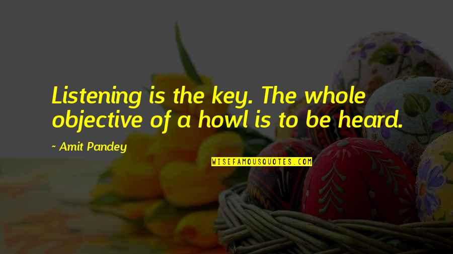 Howl Quotes By Amit Pandey: Listening is the key. The whole objective of