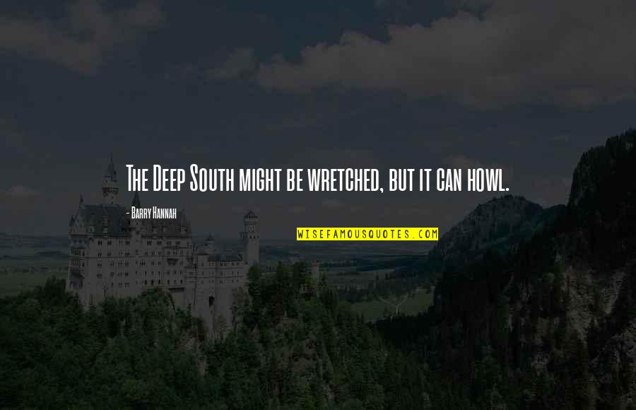 Howl Quotes By Barry Hannah: The Deep South might be wretched, but it