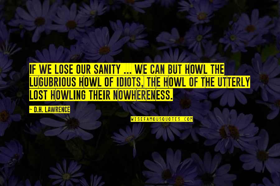 Howl Quotes By D.H. Lawrence: If we lose our sanity ... We can