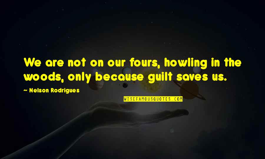 Howl Quotes By Nelson Rodrigues: We are not on our fours, howling in