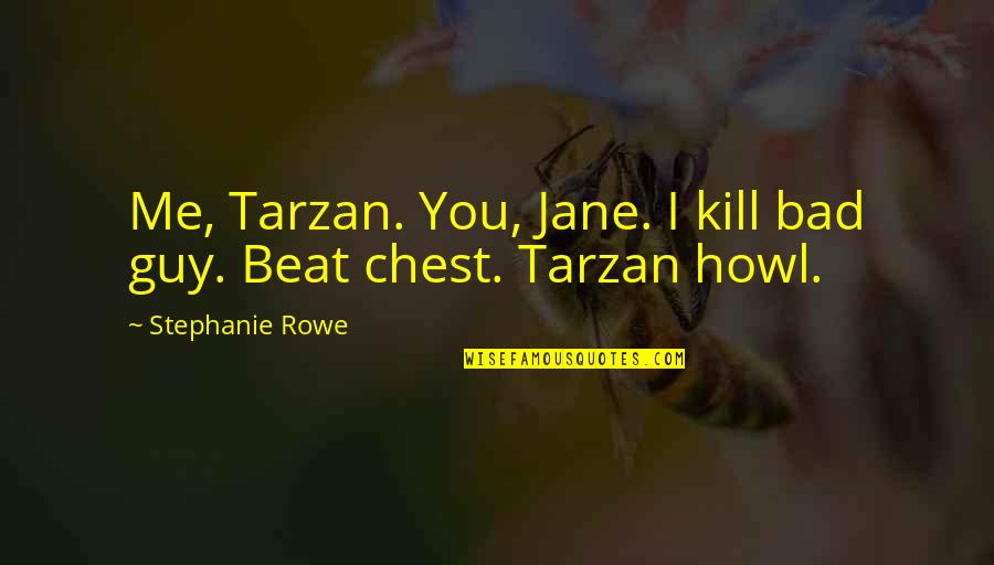 Howl Quotes By Stephanie Rowe: Me, Tarzan. You, Jane. I kill bad guy.