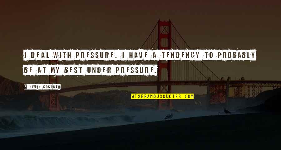 Howland Quotes By Kevin Costner: I deal with pressure. I have a tendency