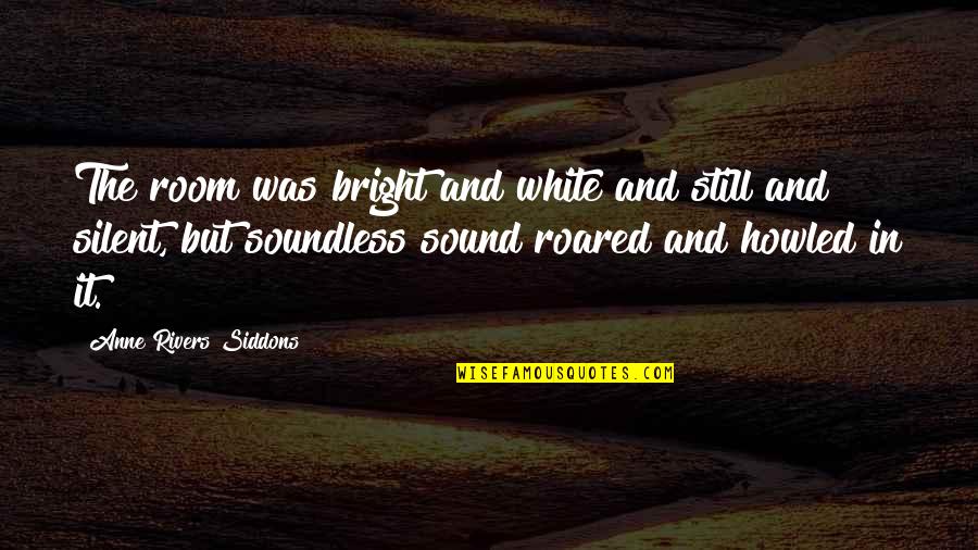 Howled Quotes By Anne Rivers Siddons: The room was bright and white and still