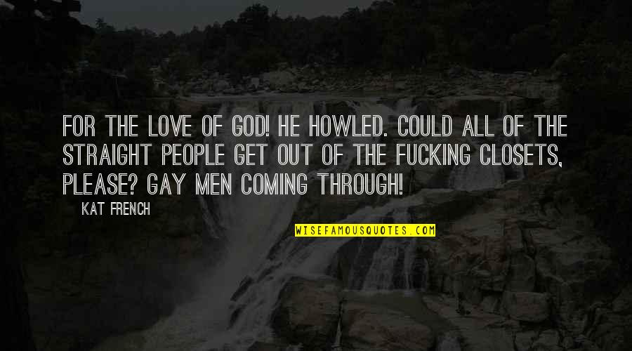 Howled Quotes By Kat French: For the love of God! He howled. Could
