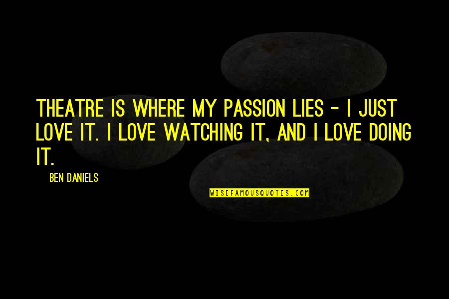 Howler Quotes By Ben Daniels: Theatre is where my passion lies - I Howler Quotes By Ben Daniels: Theatre is where my passion lies - I