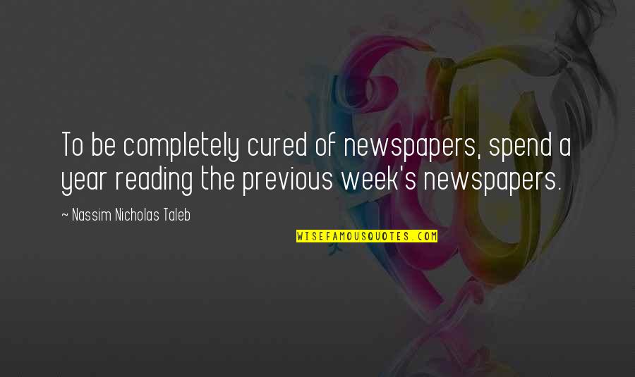 Howler Quotes By Nassim Nicholas Taleb: To be completely cured of newspapers, spend a Howler Quotes By Nassim Nicholas Taleb: To be completely cured of newspapers, spend a